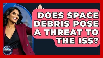 Does Space Debris Pose A Threat To The ISS? - Profiles in Politics