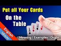 Put All Your Cards On The Table Meaning