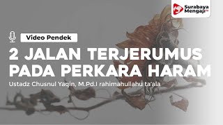 2 Jalan Terjerumus Ke Dalam Perkara Haram - Ustadz Chusnul Yaqin, M.Pd.I rahimahullahu ta'ala