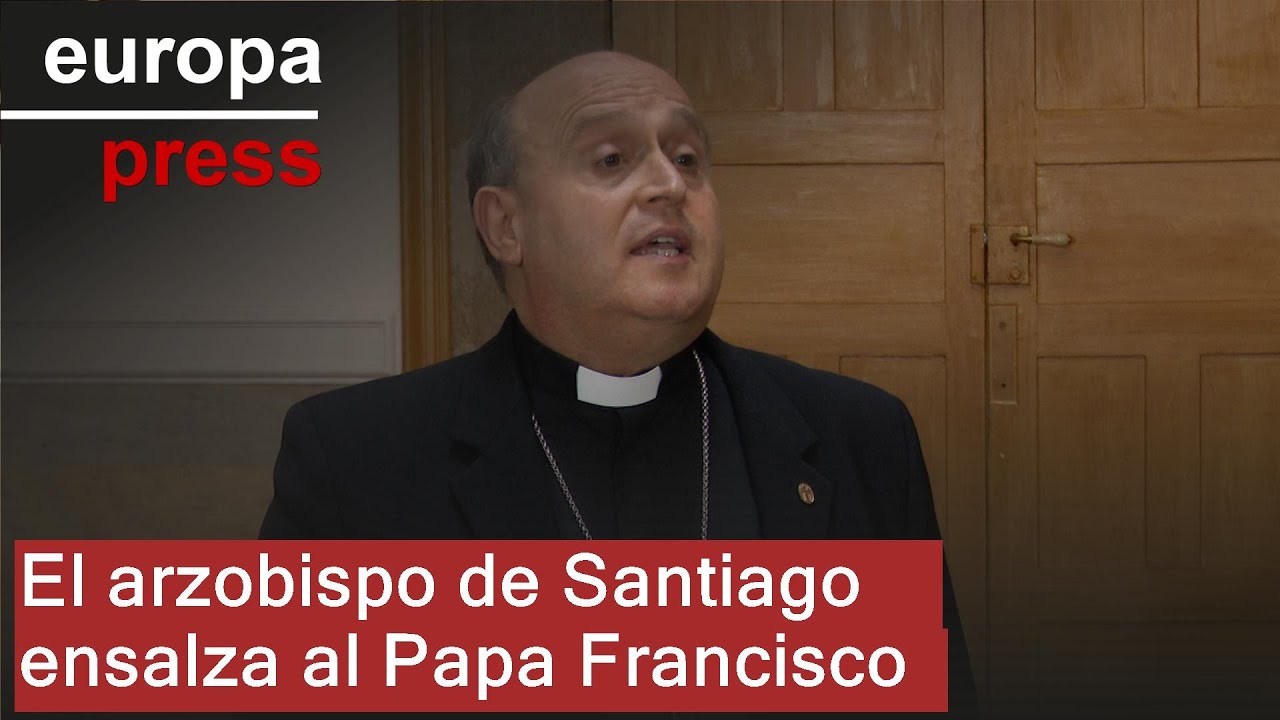 El arzobispo de Santiago ensalza al Papa Francisco por "buscar en el ...