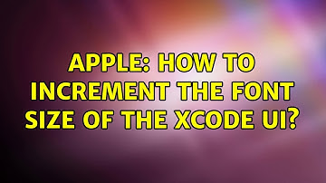 Apple: How to increment the font size of the Xcode UI? (3 Solutions!!)