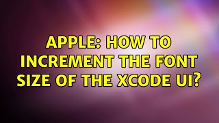 Apple: How to increment the font size of the Xcode UI? (3 Solutions!!)
