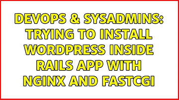 DevOps & SysAdmins: Trying to install wordpress inside rails app with nginx and fastcgi
