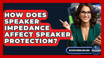 How Does Speaker Impedance Affect Speaker Protection? - NextGen Viewing and Audio