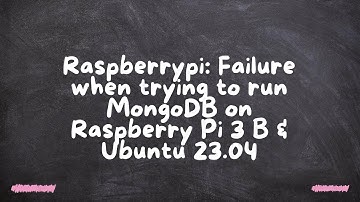 Raspberrypi: Failure when trying to run MongoDB on Raspberry Pi 3 B & Ubuntu 23.04