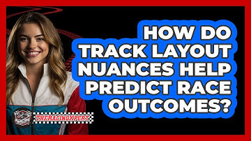 How Do Track Layout Nuances Help Predict Race Outcomes? - The Racing Xpert