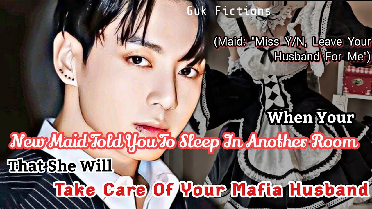 Your New Maid Told U To Sleep In Another Room That She Will Take Care Of Ur Mafia Husband Jk FF Bts