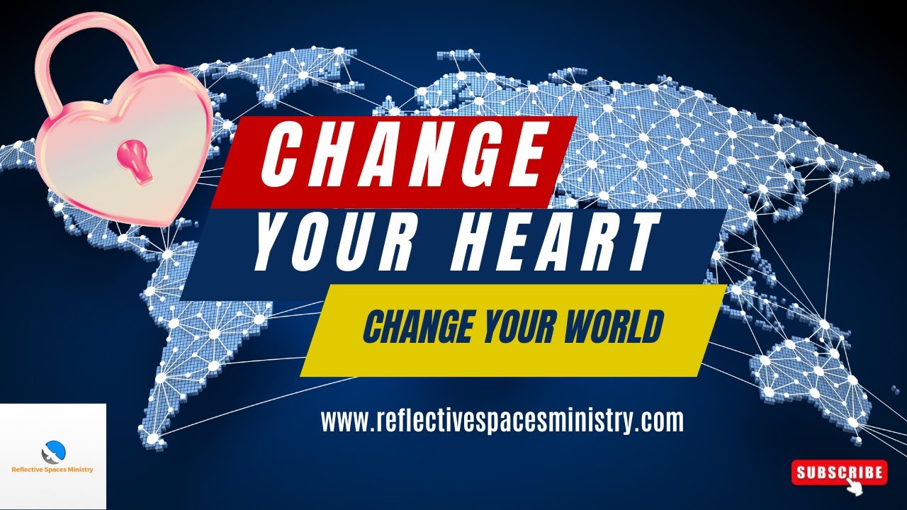 Change Your Heart, Change Your World