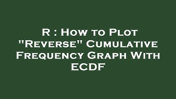 R : How to Plot "Reverse" Cumulative Frequency Graph With ECDF