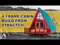 How to Build an A FRAME CABIN  , Step by Step Build With Narration, Scratch To Finish In 6 Days