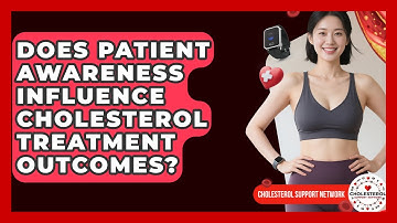 Does Patient Awareness Influence Cholesterol Treatment Outcomes? - Cholesterol Support Network