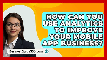 How Can You Use Analytics To Improve Your Mobile App Business? - BusinessGuide360.com