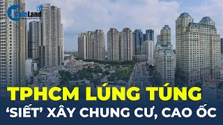 TP HCM lúng túng 'SIẾT' XÂY CHUNG CƯ, CAO ỐC | CafeLand