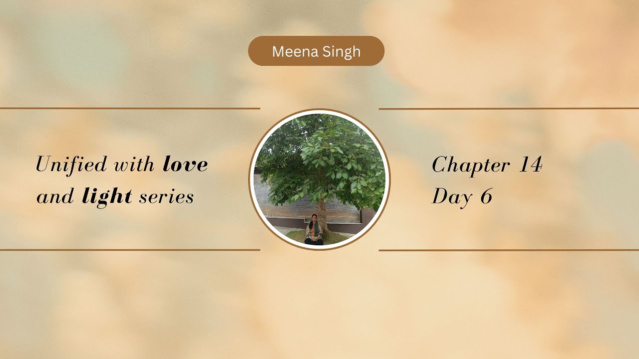Ch  14 - Day 6: Unified with Love & Light series