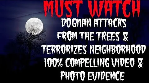 DOGMAN ATTACKS FROM THE TREES & TERRORIZES NEIGHBORHOOD 100% COMPELLING VIDEO & PHOTO EVIDENCE