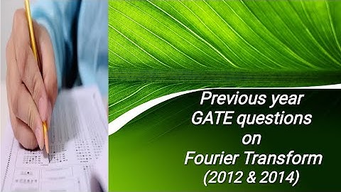 GATE 2012 &. 2014 questions on Fourier transform