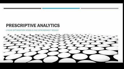 Prescriptive Analytics about Linear optimization models and spreadsheet solver