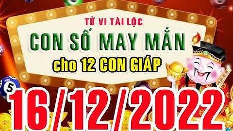 CON SỐ MAY MẮN HÀNG NGÀY (16-12-2022) CỦA 12 CON GIÁP: Số Tài lộc, Giàu có & Thịnh Vượng