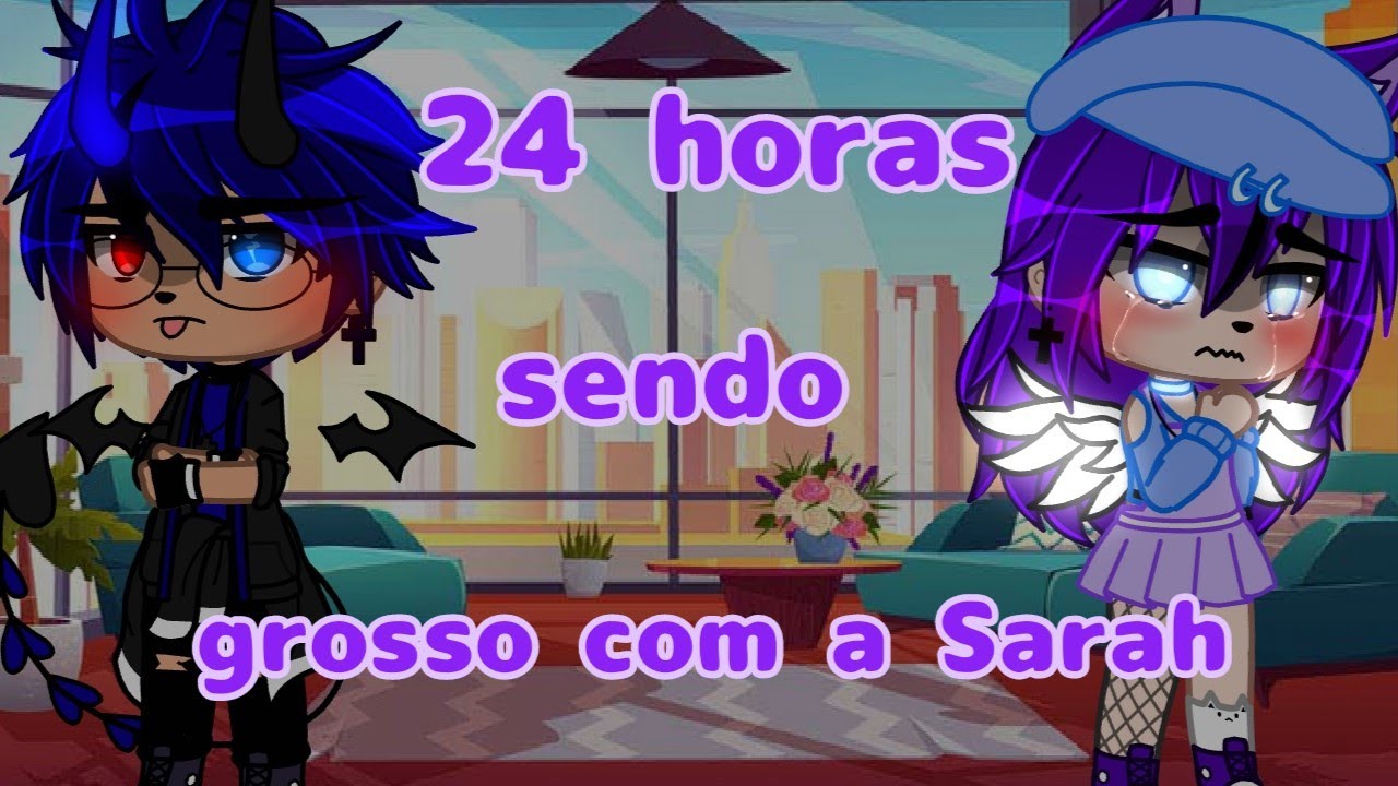•||• 24 horas sendo grosso com a Sarah... (deu ruim?) •||• GC (~Sarah Yumi)