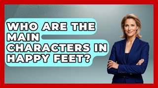 Who Are The Main Characters In Happy Feet? - I'm a 2000s Baby