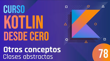 Clase 78 - Curso Kotlin desde cero. Otros conceptos | Clases abstractas