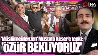 İzmirli ‘Müslümcülerden’ Mustafa Keser’e Tepki: “Özür Bekliyoruz” Resimi