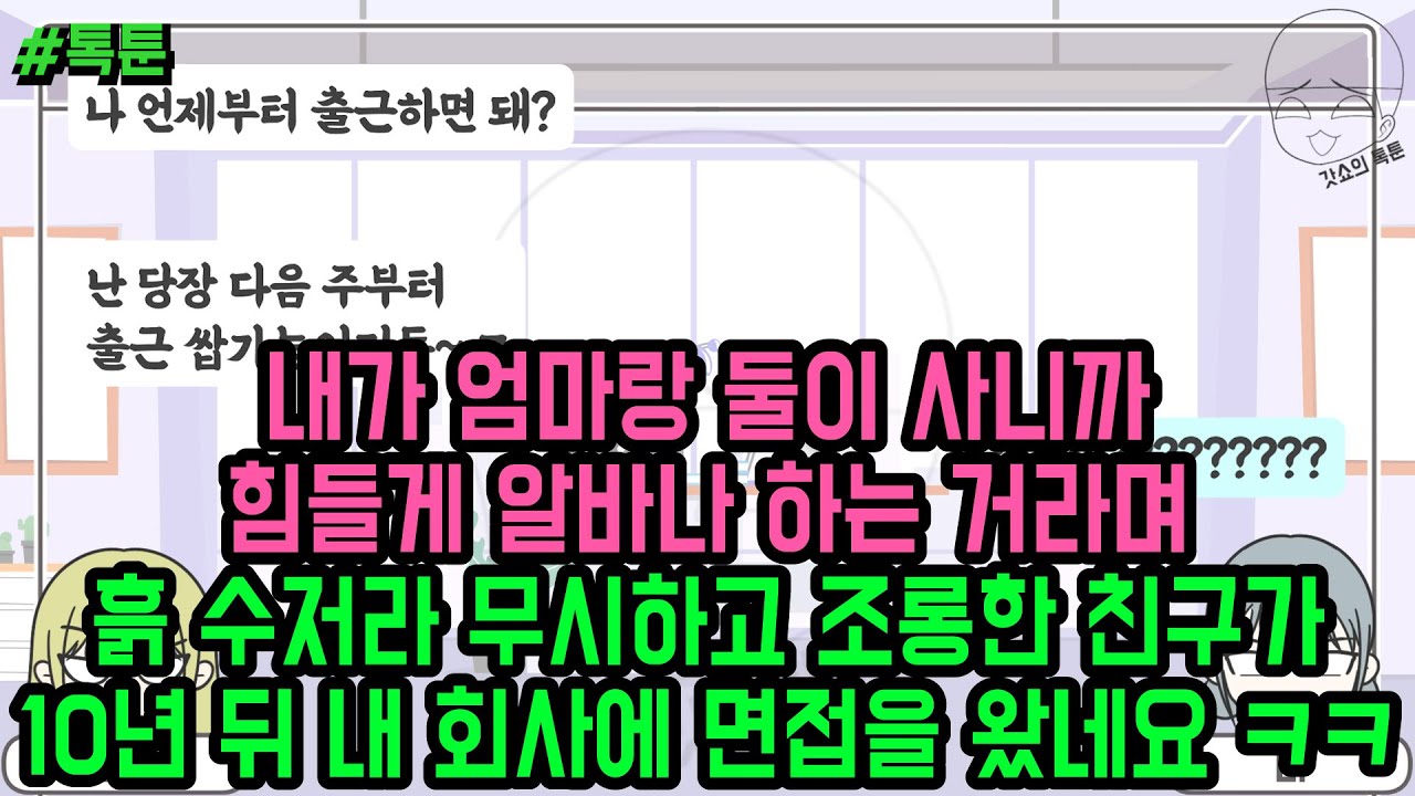 톡툰] 내가 엄마랑 둘이 사니까 힘들게 알바나 하는 거라며 흙 수저라 무시하고 조롱한 친구가 10년 뒤 내 회사에 면접을 왔네요 ㅋㅋ | 갓쇼의톡툰