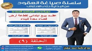 سلسلة صياغة العقود | الحلقة التاسعة |عقـــد بيـع ابتدائي لقطعة أرض فضاء معدة للبناء | احمد شعبان