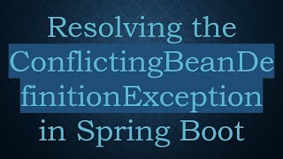 Resolving the ConflictingBeanDefinitionException in Spring Boot