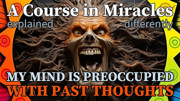 L8: My mind is preoccupied with past thoughts. [A Course in Miracles, explained differently]