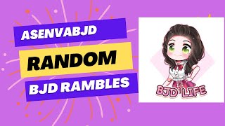 AsenvaBJD 2023 Random BJD Doll Ramblings