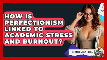 How Is Perfectionism Linked To Academic Stress And Burnout? - Ultimate Study Hacks