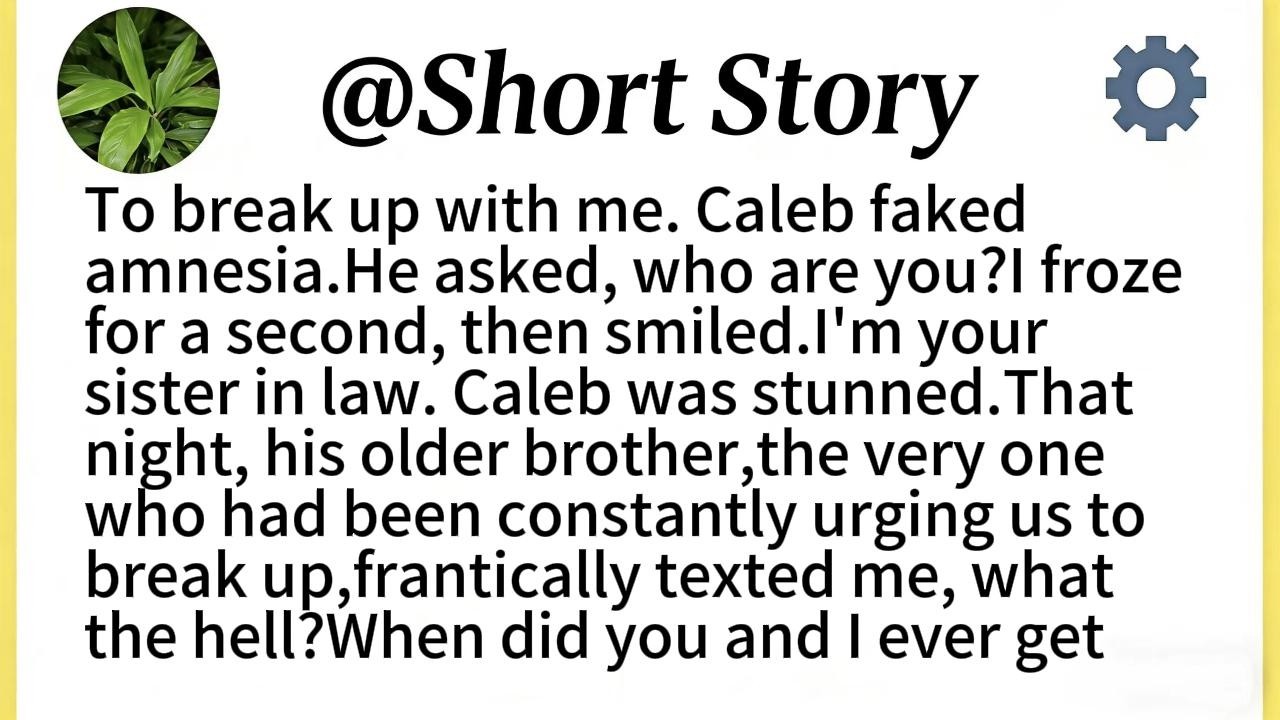 To break up with me. Caleb faked amnesia.He asked, who are you?I froze for a second, then smiled