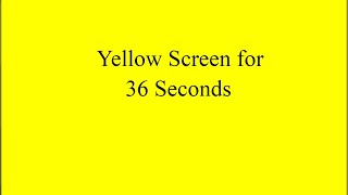 Yellow Screen for 36 Seconds