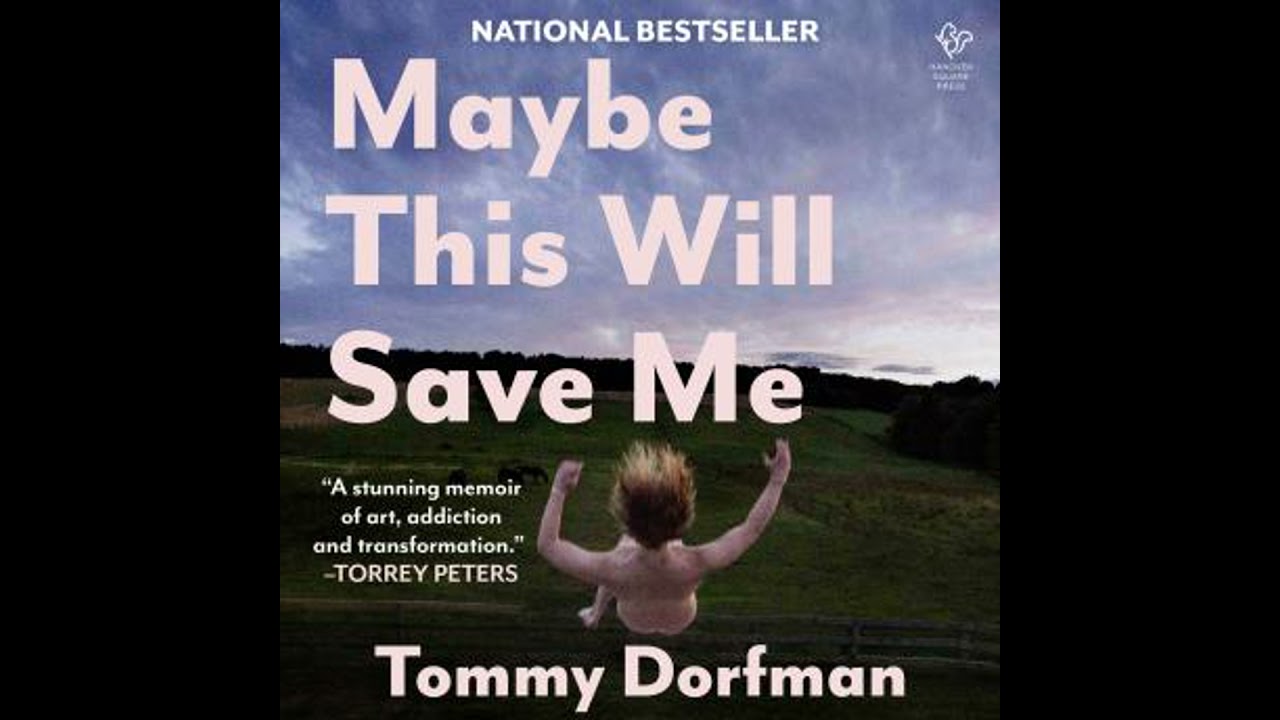 Maybe This Will Save Me: A Memoir of Art, Addiction and Transformation - Tommy Dorfman