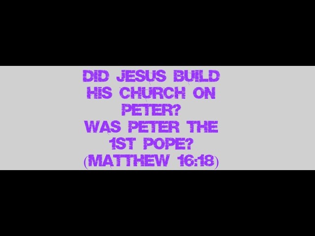 Did Jesus Build His Church on Peter? Was Peter the 1st Pope? (Matthew 16:18)