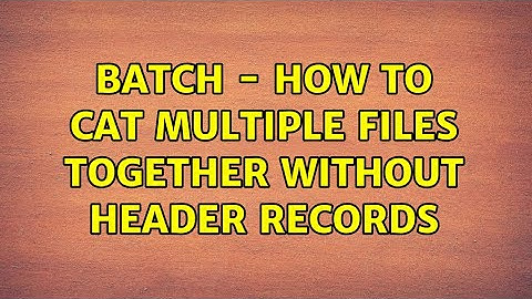 Batch - How to cat multiple files together without header records (2 Solutions!!)