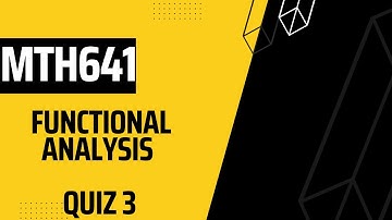 MTH641 Functional Analysis Quiz No 3