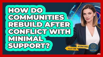 How Do Communities Rebuild After Conflict With Minimal Support? - International Policy Zone