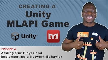 Adding Our Player and Implementing a Network Behavior |  Creating a Unity MLAPI Game Series - Ep.4