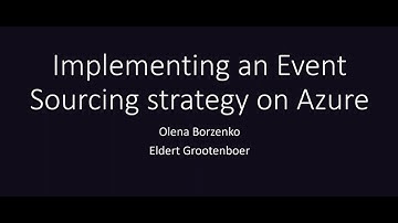 Implementing an Event Sourcing strategy on Azure - Olena Borzenko & Eldert Grootenboer