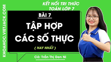 Tập hợp các số thực | Bài 7 | Toán lớp 7 Kết nối tri thức (DỄ HIỂU NHẤT)