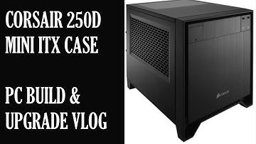 Corsair 250D PC Case Build & Upgrade | MiniITX Gaming Rig
