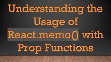 Understanding the Usage of React.memo() with Prop Functions