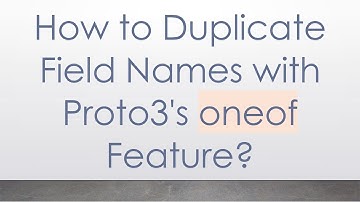 How to Duplicate Field Names with Proto3