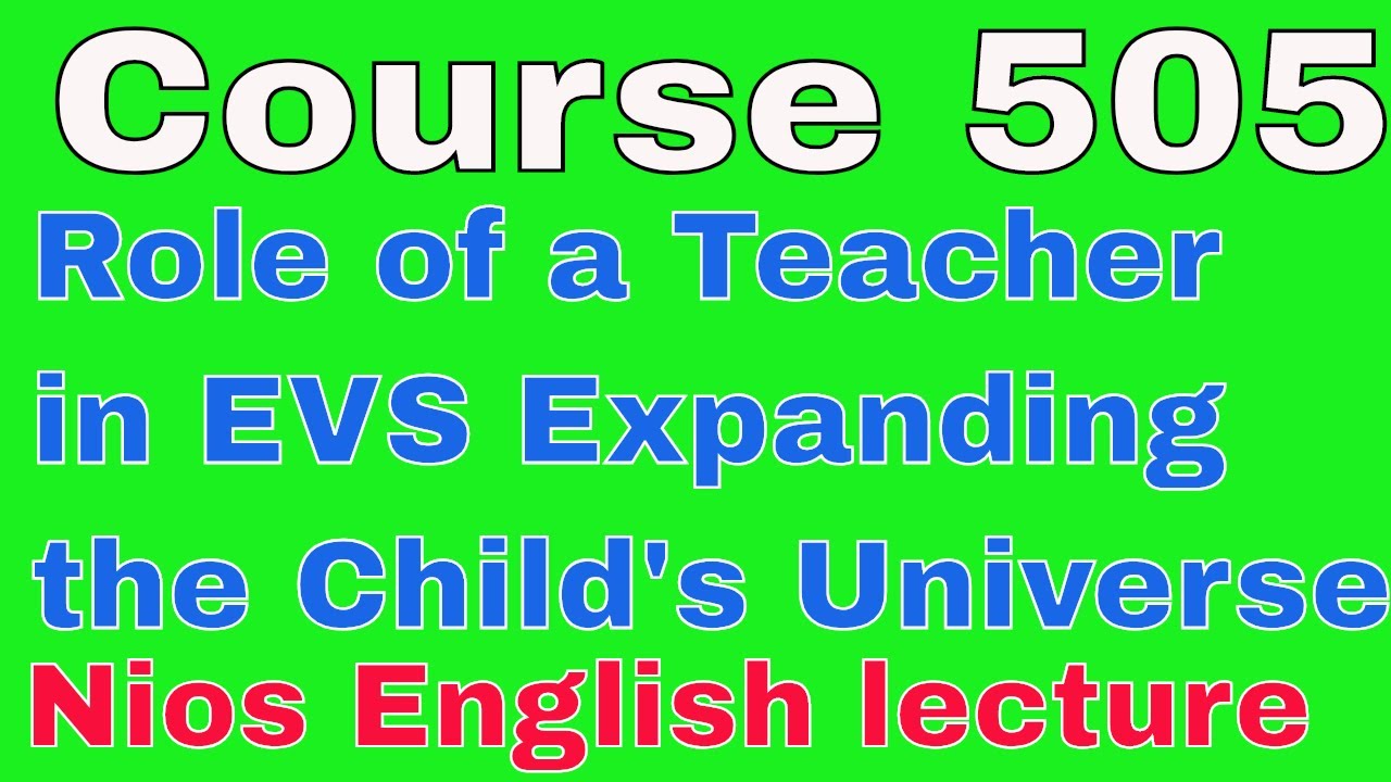 Course 505 Nios English lecture Role of a Teacher in EVS Expanding the Child's Universe.