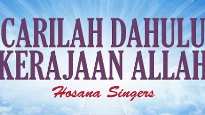 Carilah Dahulu Kerajaan Allah - Hosana Singers (with lyric)