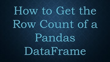 How to Get the Row Count of a Pandas DataFrame