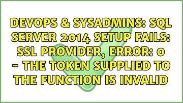 SQL Server 2014 setup fails: SSL Provider, error: 0 - The token supplied to the function is invalid