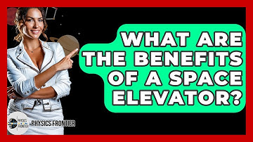 What Are The Benefits Of A Space Elevator? - Physics Frontier